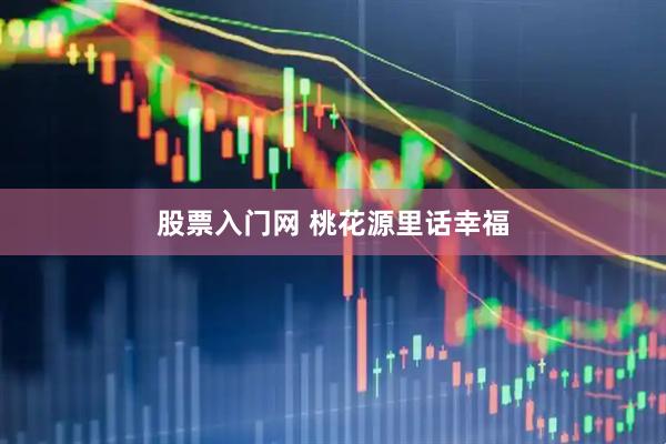 股票入门网 桃花源里话幸福